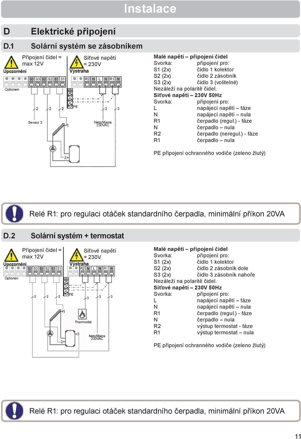 polaritě čidel. Síťové napětí 230V 50Hz L napájecí napětí fáze napájecí napětí nula čerpadlo (regul.) - fáze čerpadlo nula R2 čerpadlo (neregul.