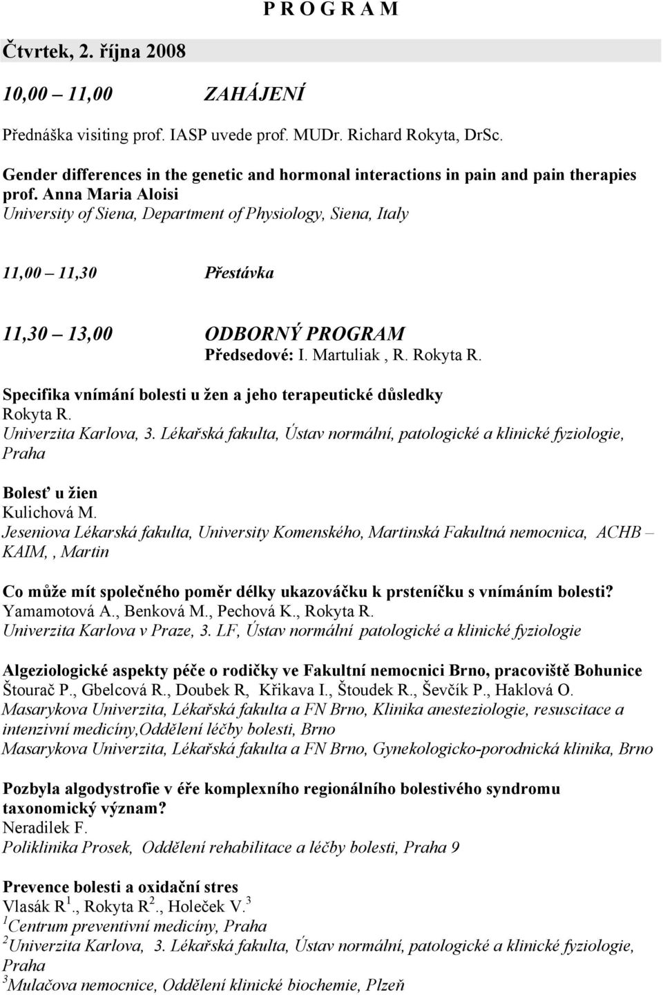 Anna Maria Aloisi University of Siena, Department of Physiology, Siena, Italy 11,00 11,30 Přestávka 11,30 13,00 ODBORNÝ PROGRAM Předsedové: I. Martuliak, R. Rokyta R.