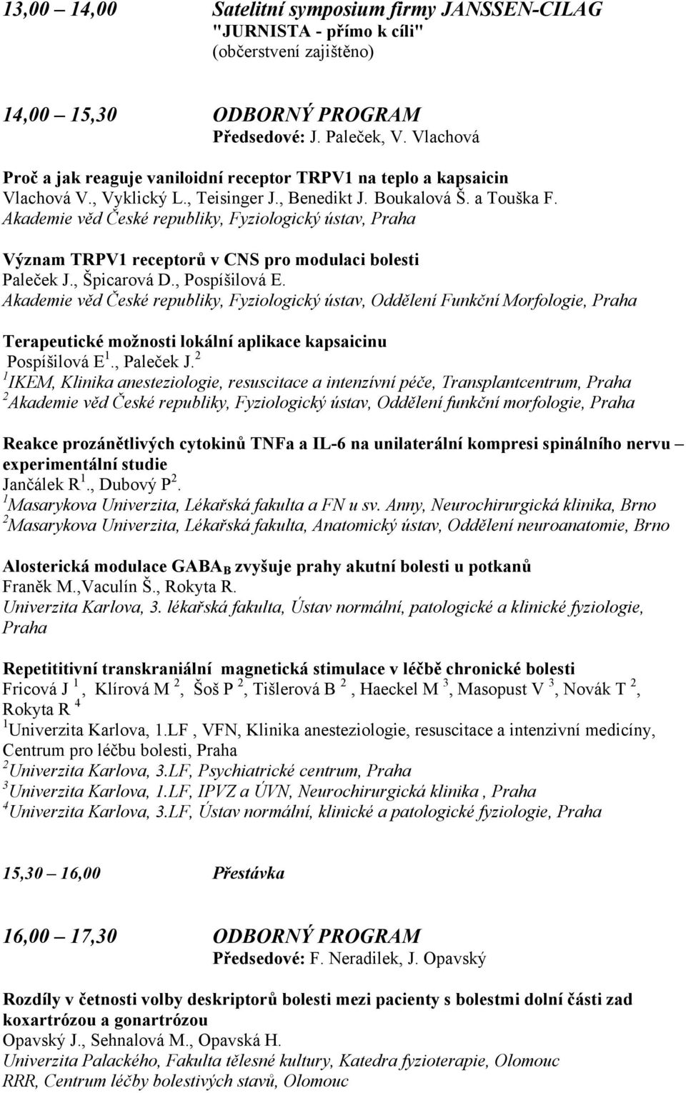 Akademie věd České republiky, Fyziologický ústav, Praha Význam TRPV1 receptorů v CNS pro modulaci bolesti Paleček J., Špicarová D., Pospíšilová E.