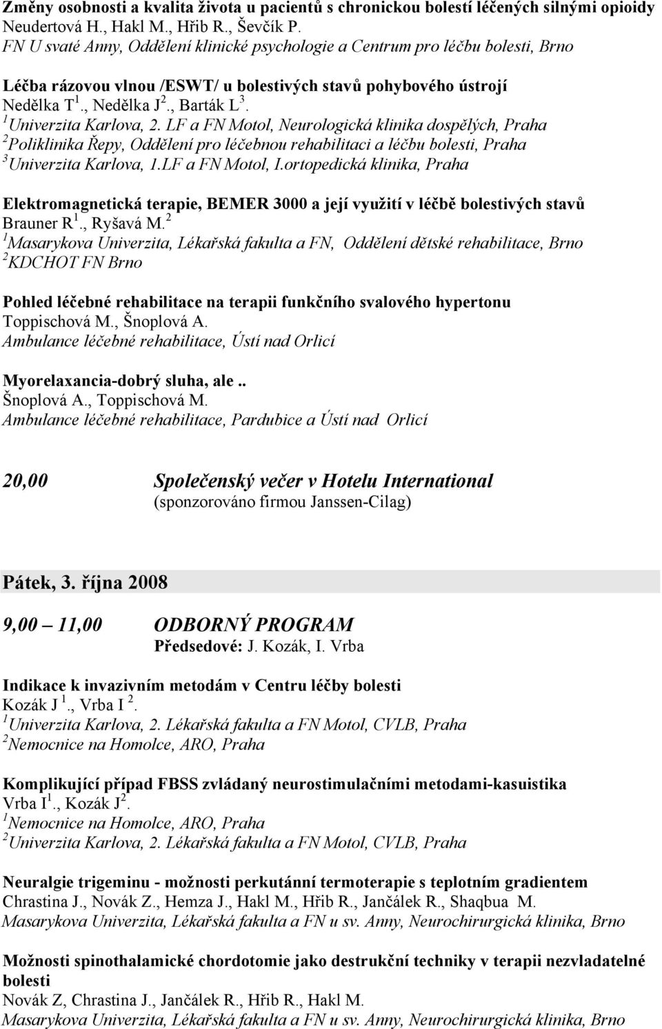 1 Univerzita Karlova, 2. LF a FN Motol, Neurologická klinika dospělých, Praha 2 Poliklinika Řepy, Oddělení pro léčebnou rehabilitaci a léčbu bolesti, Praha 3 Univerzita Karlova, 1.LF a FN Motol, I.