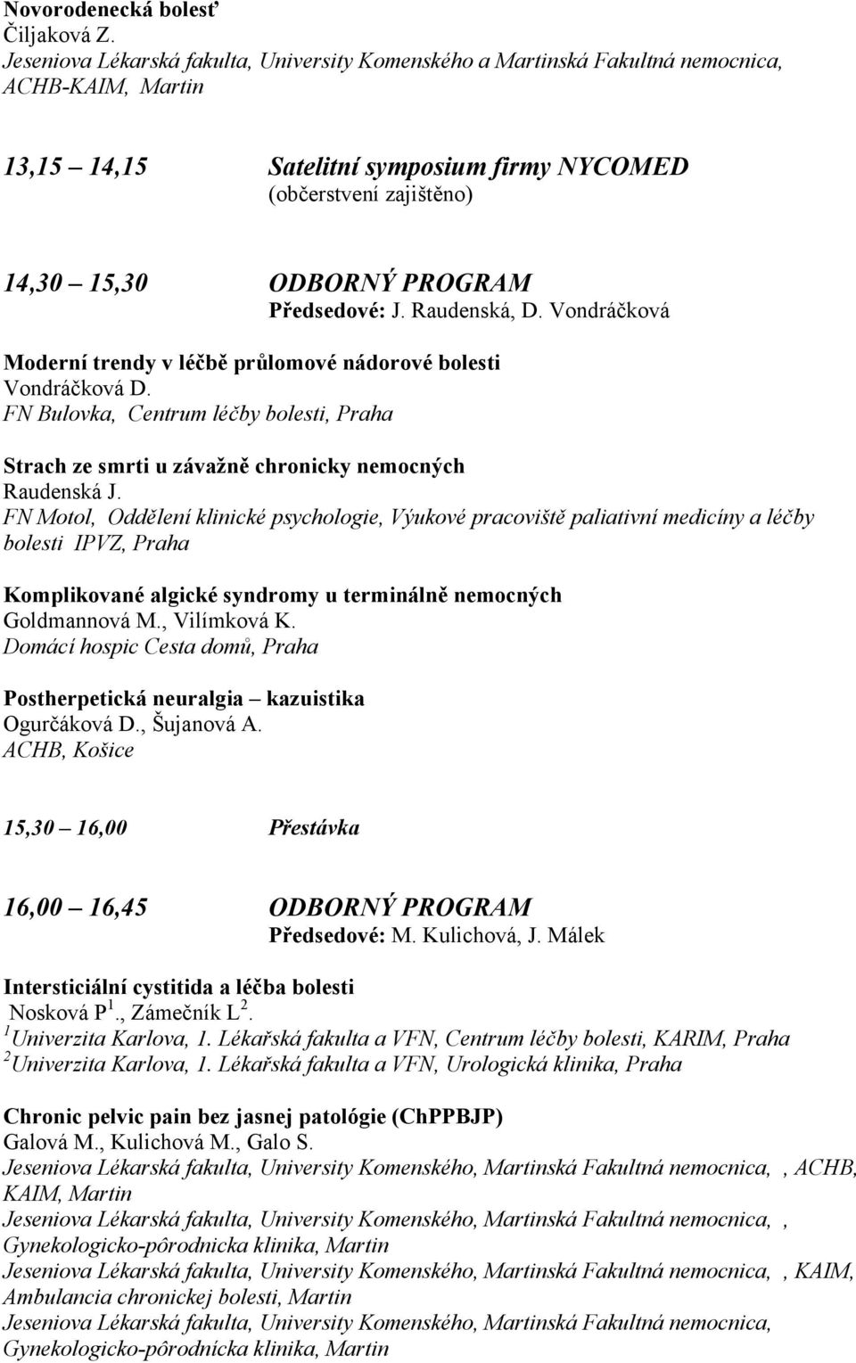 Předsedové: J. Raudenská, D. Vondráčková Moderní trendy v léčbě průlomové nádorové bolesti Vondráčková D.