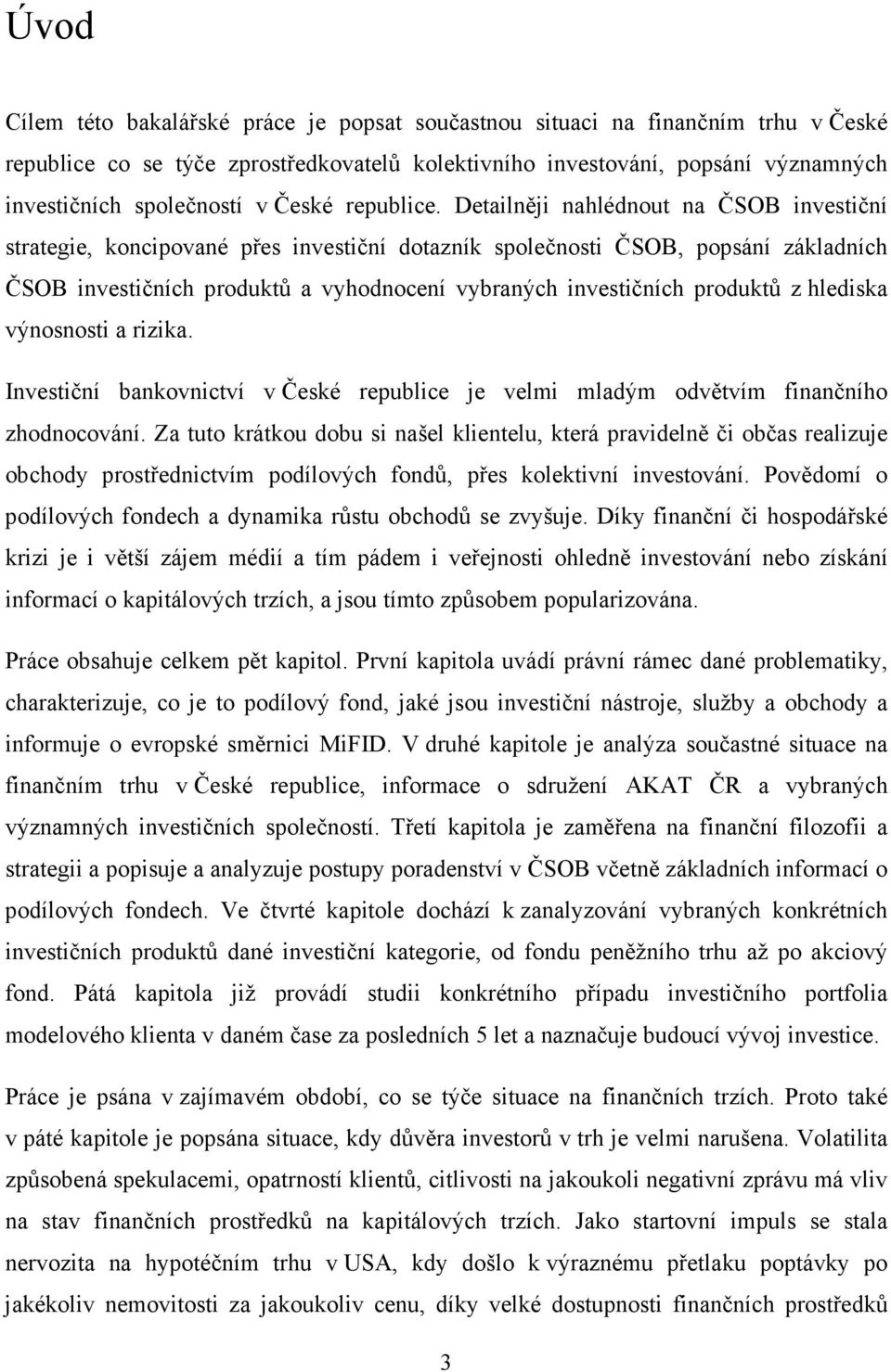 Detailněji nahlédnout na ČSOB investiční strategie, koncipované přes investiční dotazník společnosti ČSOB, popsání základních ČSOB investičních produktů a vyhodnocení vybraných investičních produktů