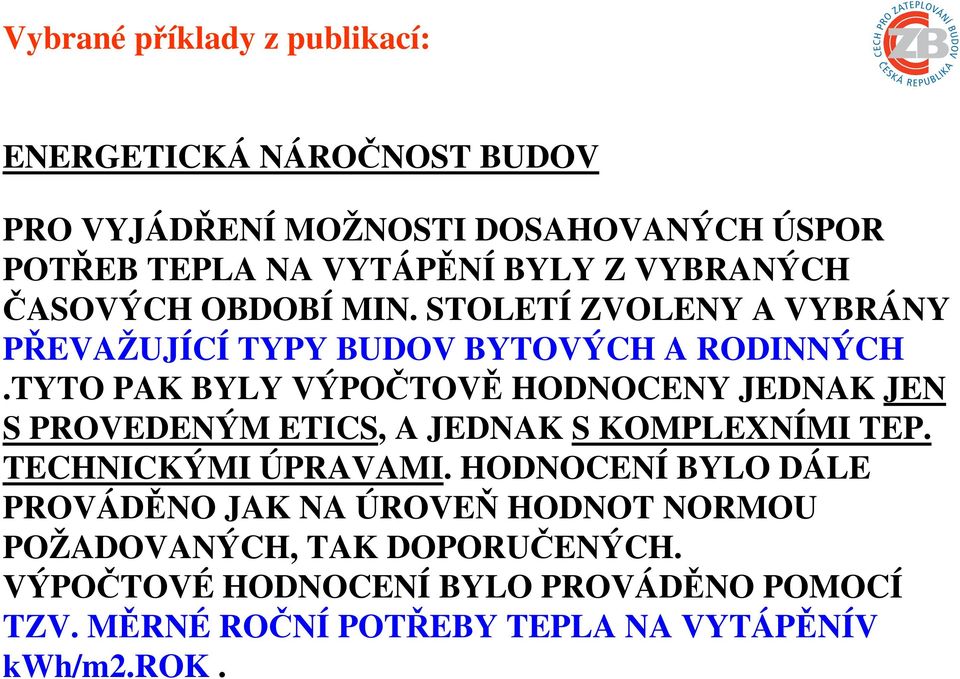 TYTO PAK BYLY VÝPOČTOVĚ HODNOCENY JEDNAK JEN S PROVEDENÝM ETICS, A JEDNAK S KOMPLEXNÍMI TEP. TECHNICKÝMI ÚPRAVAMI.