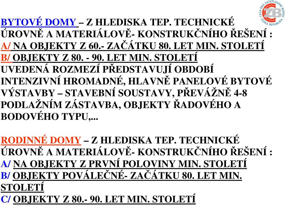 STOLETÍ UVEDENÁ ROZMEZÍ PŘEDSTAVUJÍ OBDOBÍ INTENZIVNÍ HROMADNÉ, HLAVNĚ PANELOVÉ BYTOVÉ VÝSTAVBY STAVEBNÍ SOUSTAVY, PŘEVÁŽNĚ 4-8 PODLAŽNÍM