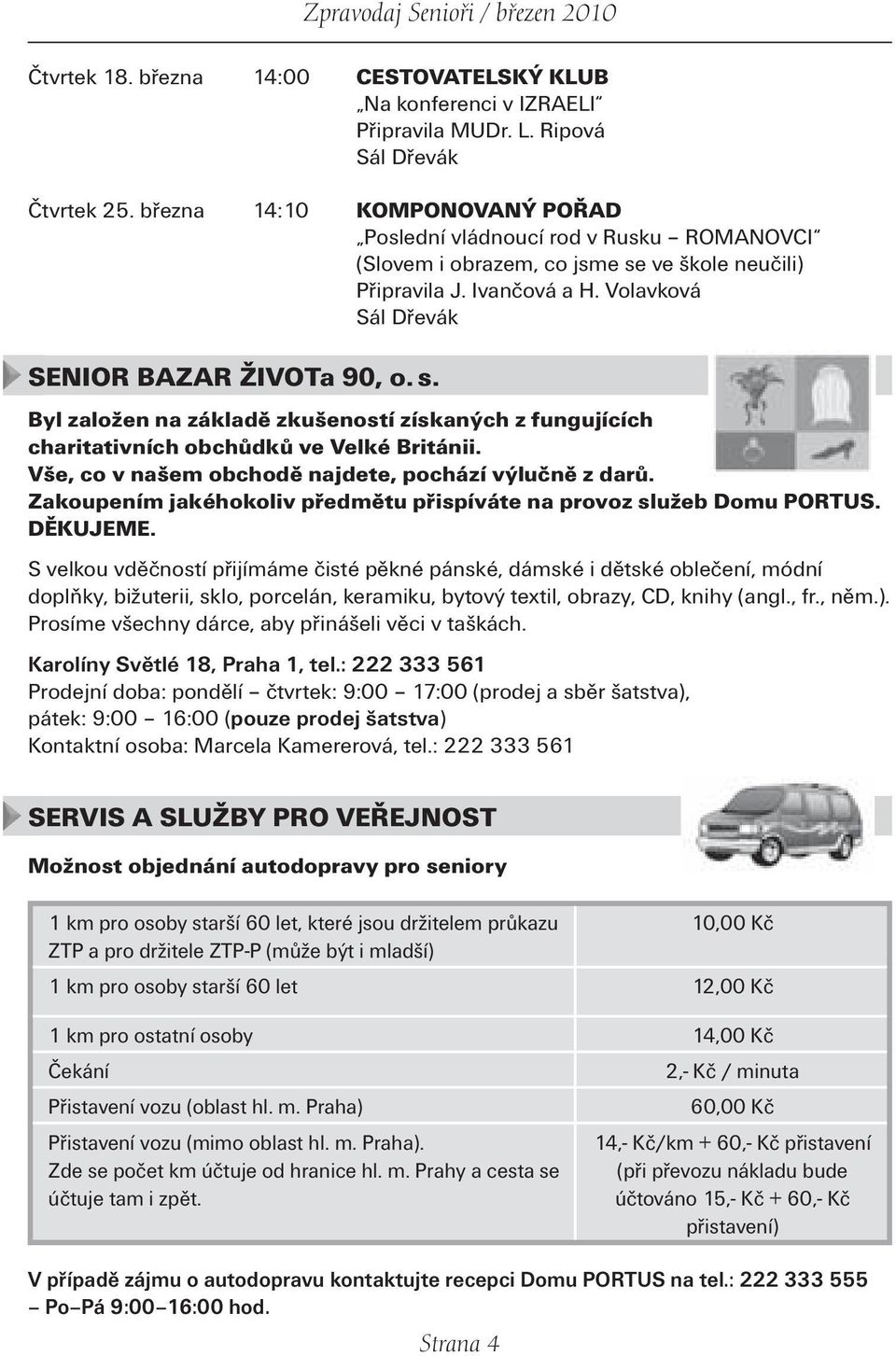 ve škole neučili) Připravila J. Ivančová a H. Volavková Sál Dřevák SENIOR BAZAR ŽIVOTa 90, o. s. Byl založen na základě zkušeností získaných z fun gu jících charitativních obchůdků ve Velké Británii.