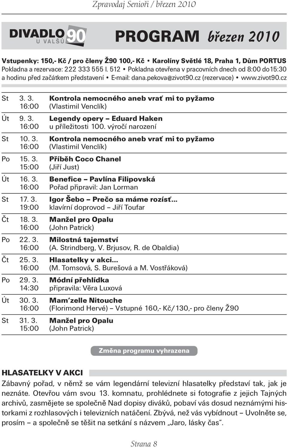 3. Kontrola nemocného aneb vrať mi to pyžamo 16:00 (Vlastimil Venclík) Út 9. 3. Legendy opery Eduard Haken 16:00 u příležitosti 100. výročí narození St 10. 3. Kontrola nemocného aneb vrať mi to pyžamo 16:00 (Vlastimil Venclík) Po 15.