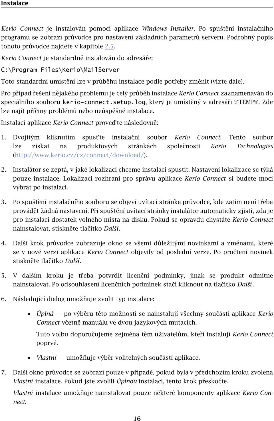 Kerio Connect je standardně instalován do adresáře: C:\Program Files\Kerio\MailServer Toto standardní umístění lze v průběhu instalace podle potřeby změnit (vizte dále).