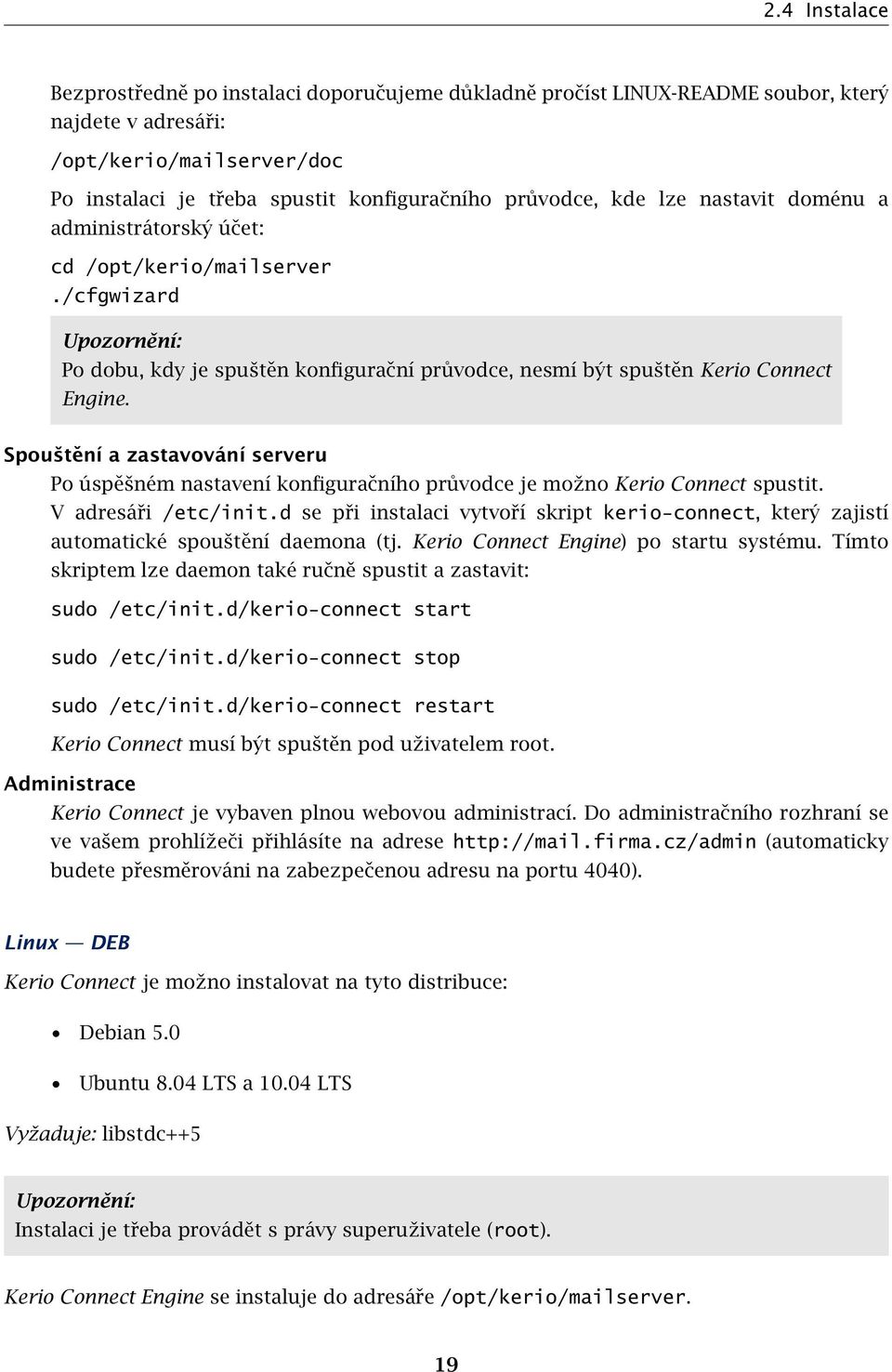 Spouštění a zastavování serveru Po úspěšném nastavení konfiguračního průvodce je možno Kerio Connect spustit. V adresáři /etc/init.