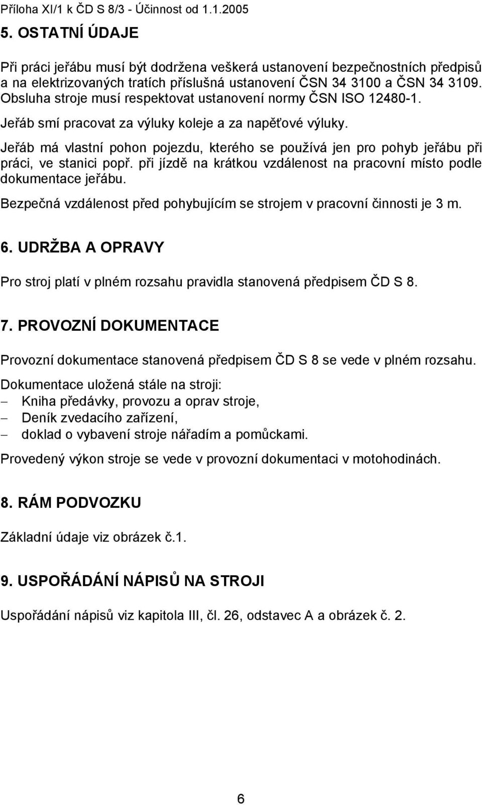 Obsluha stroje musí respektovat ustanovení normy ČSN ISO 12480-1. Jeřáb smí pracovat za výluky koleje a za napěťové výluky.