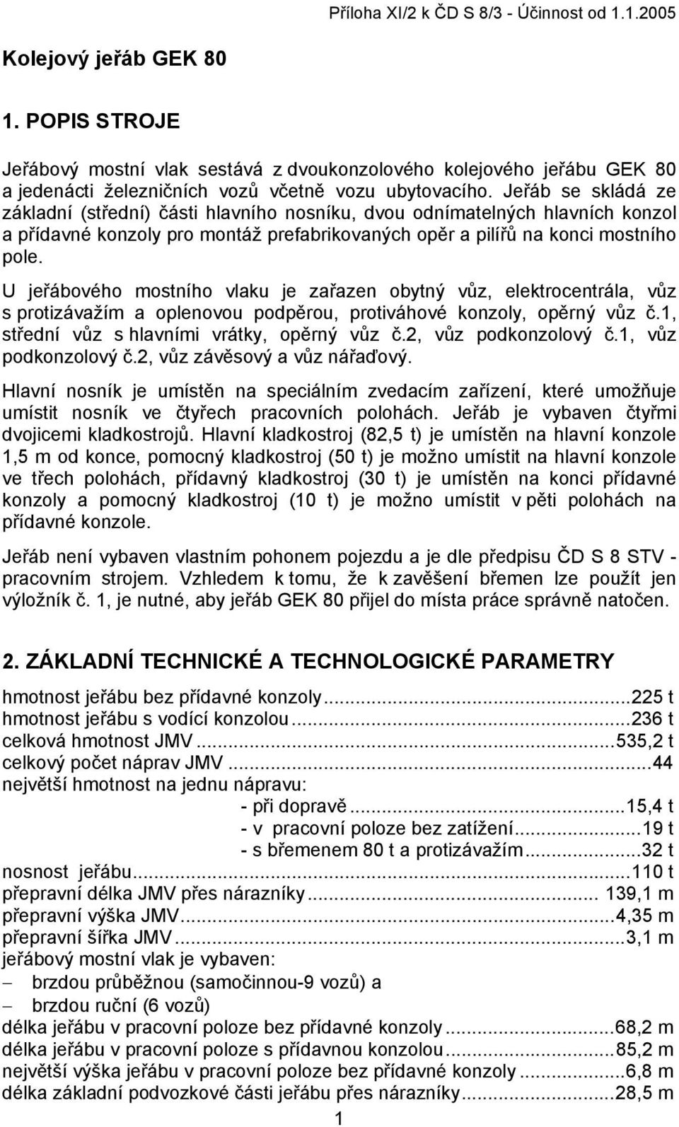 Jeřáb se skládá ze základní (střední) části hlavního nosníku, dvou odnímatelných hlavních konzol a přídavné konzoly pro montáž prefabrikovaných opěr a pilířů na konci mostního pole.