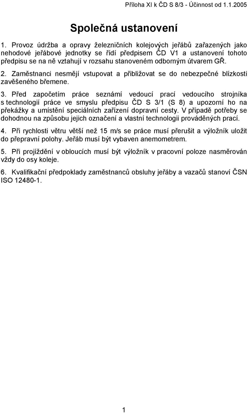 útvarem GŘ. 2. Zaměstnanci nesmějí vstupovat a přibližovat se do nebezpečné blízkosti zavěšeného břemene. 3.