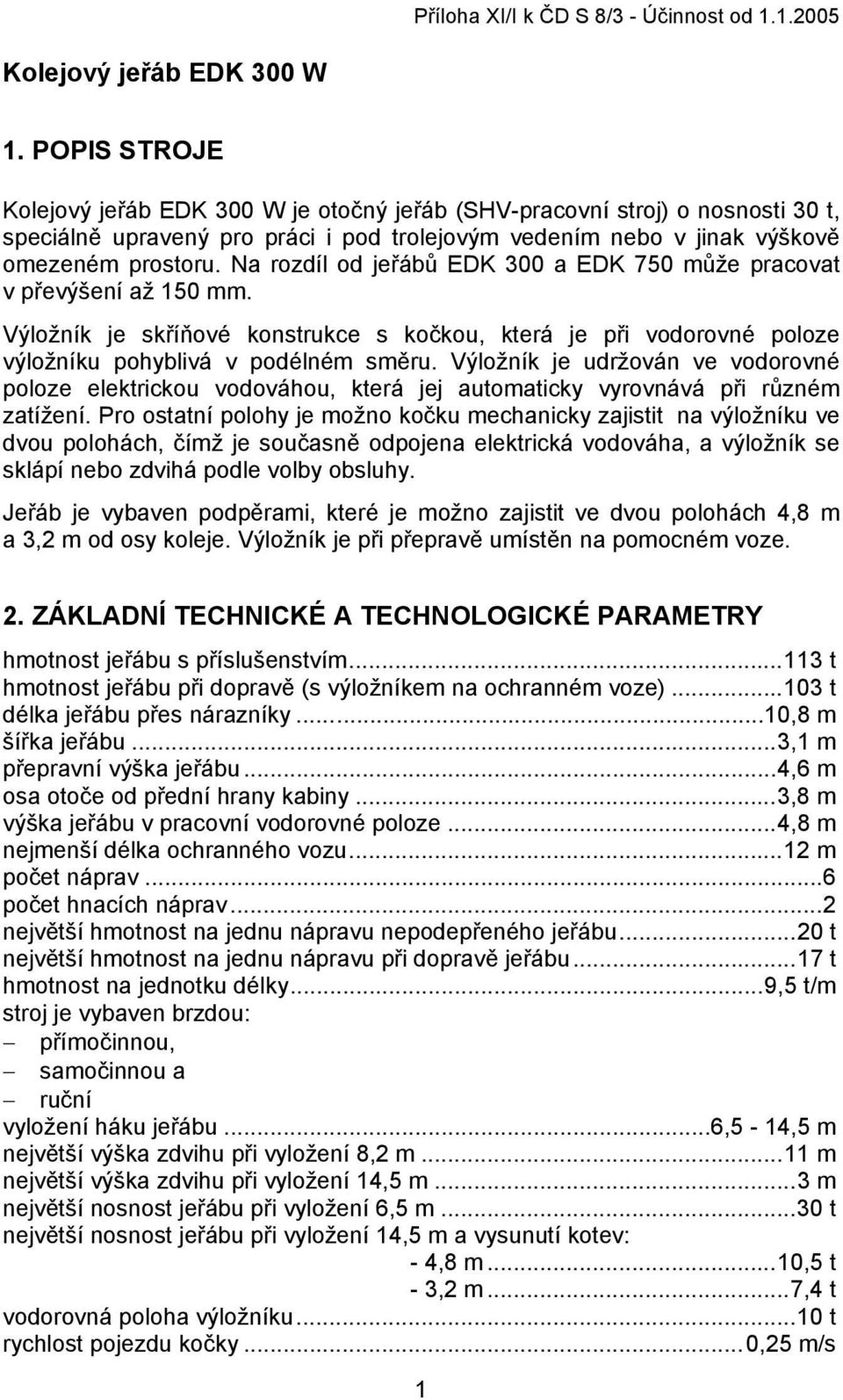 Na rozdíl od jeřábů EDK 300 a EDK 750 může pracovat v převýšení až 150 mm. Výložník je skříňové konstrukce s kočkou, která je při vodorovné poloze výložníku pohyblivá v podélném směru.