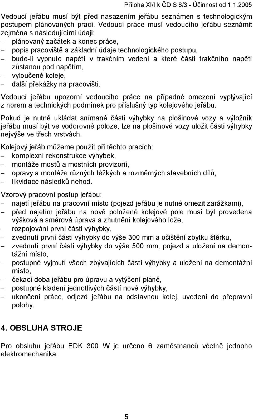 trakčním vedení a které části trakčního napětí zůstanou pod napětím, vyloučené koleje, další překážky na pracovišti.