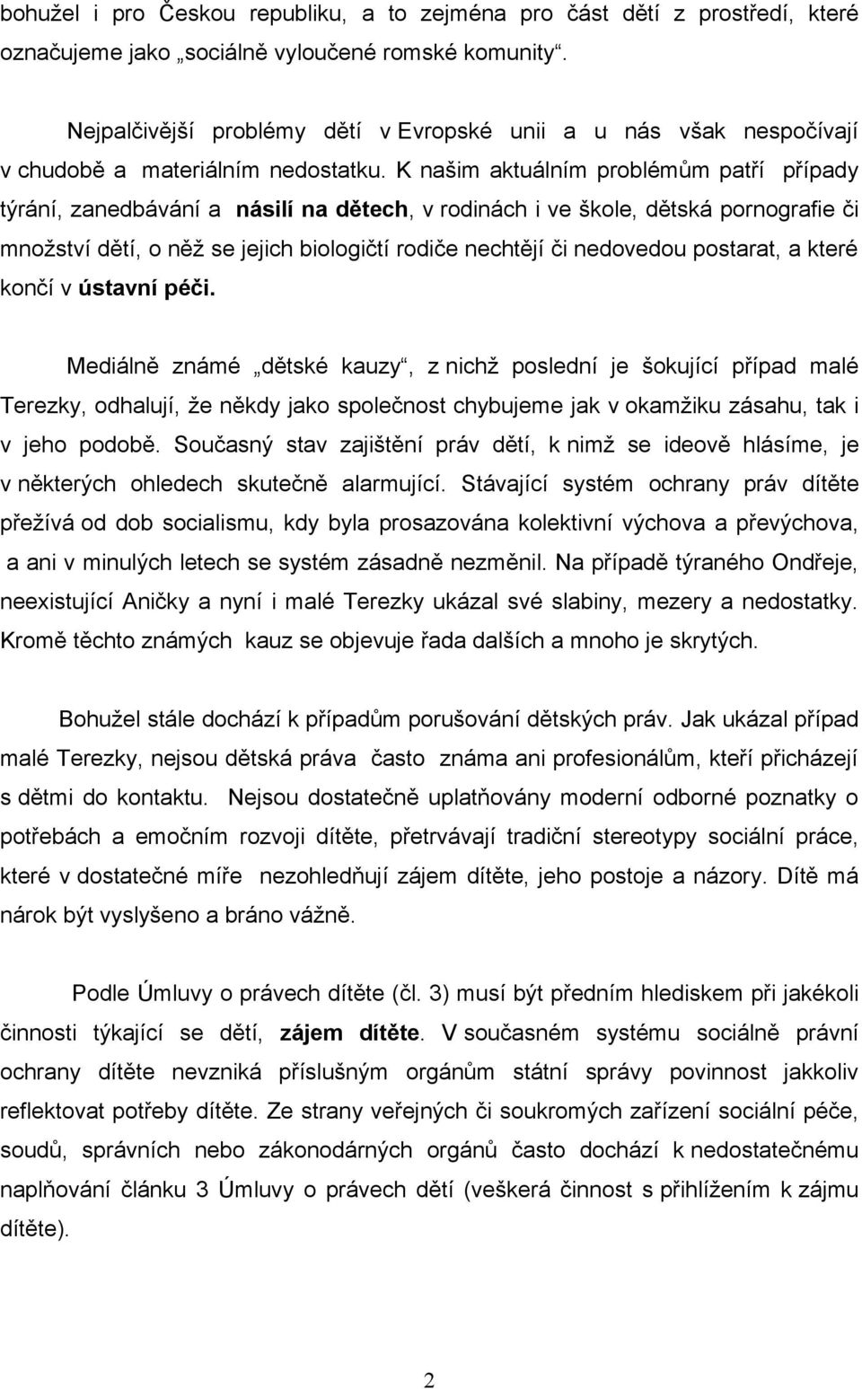 K našim aktuálním problémům patří případy týrání, zanedbávání a násilí na dětech, v rodinách i ve škole, dětská pornografie či množství dětí, o něž se jejich biologičtí rodiče nechtějí či nedovedou