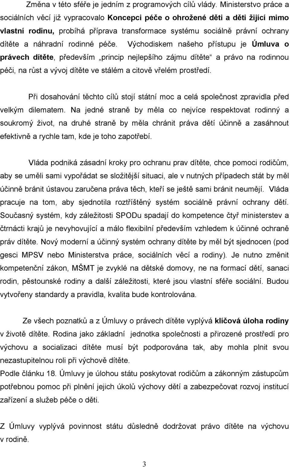 rodinné péče. Východiskem našeho přístupu je Úmluva o právech dítěte, především princip nejlepšího zájmu dítěte a právo na rodinnou péči, na růst a vývoj dítěte ve stálém a citově vřelém prostředí.