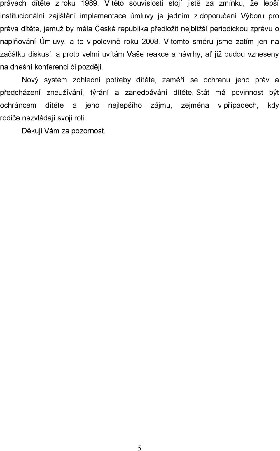 předložit nejbližší periodickou zprávu o naplňování Úmluvy, a to v polovině roku 2008.