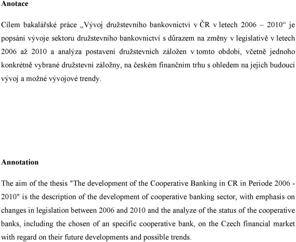 Annotation The aim of the thesis "The development of the Cooperative Banking in CR in Periode 2006-2010" is the description of the development of cooperative banking sector, with emphasis on changes