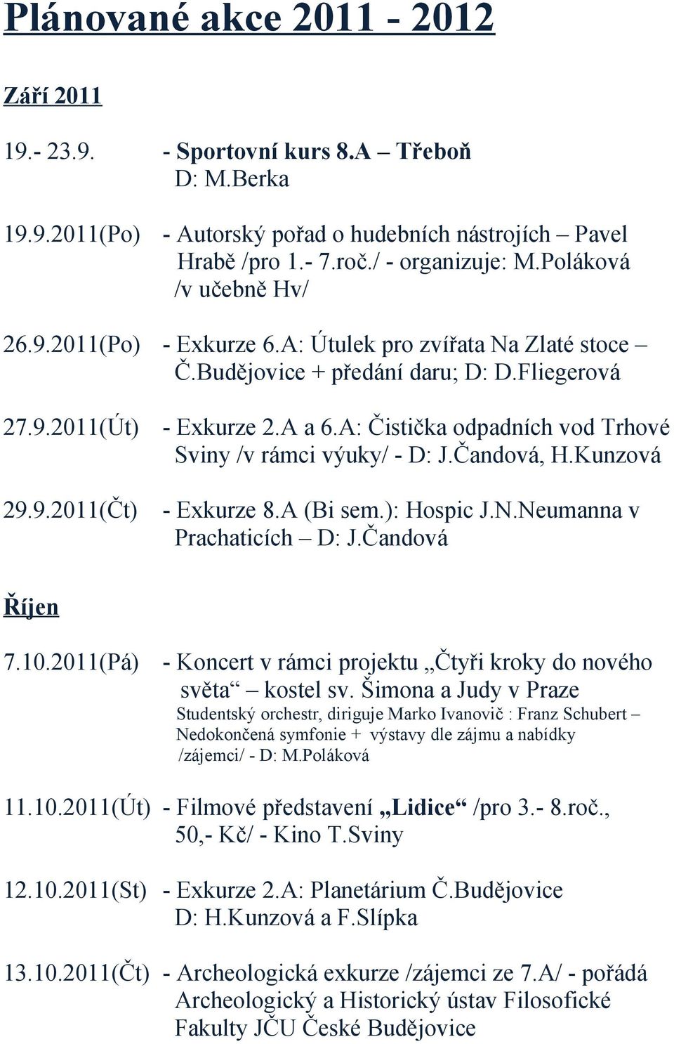 A: Čistička odpadních vod Trhové Sviny /v rámci výuky/ - D: J.Čandová, H.Kunzová - Exkurze 8.A (Bi sem.): Hospic J.N.Neumanna v Prachaticích D: J.Čandová Říjen 7.10.