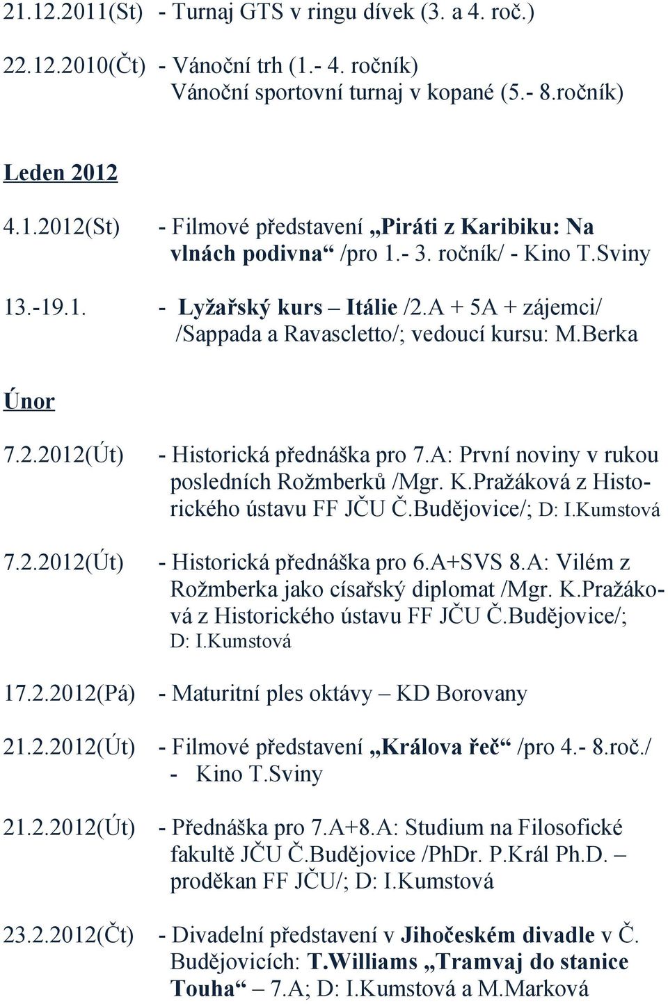 A: První noviny v rukou posledních Rožmberků /Mgr. K.Pražáková z Historického ústavu FF JČU Č.Budějovice/; D: I.Kumstová - Historická přednáška pro 6.A+SVS 8.