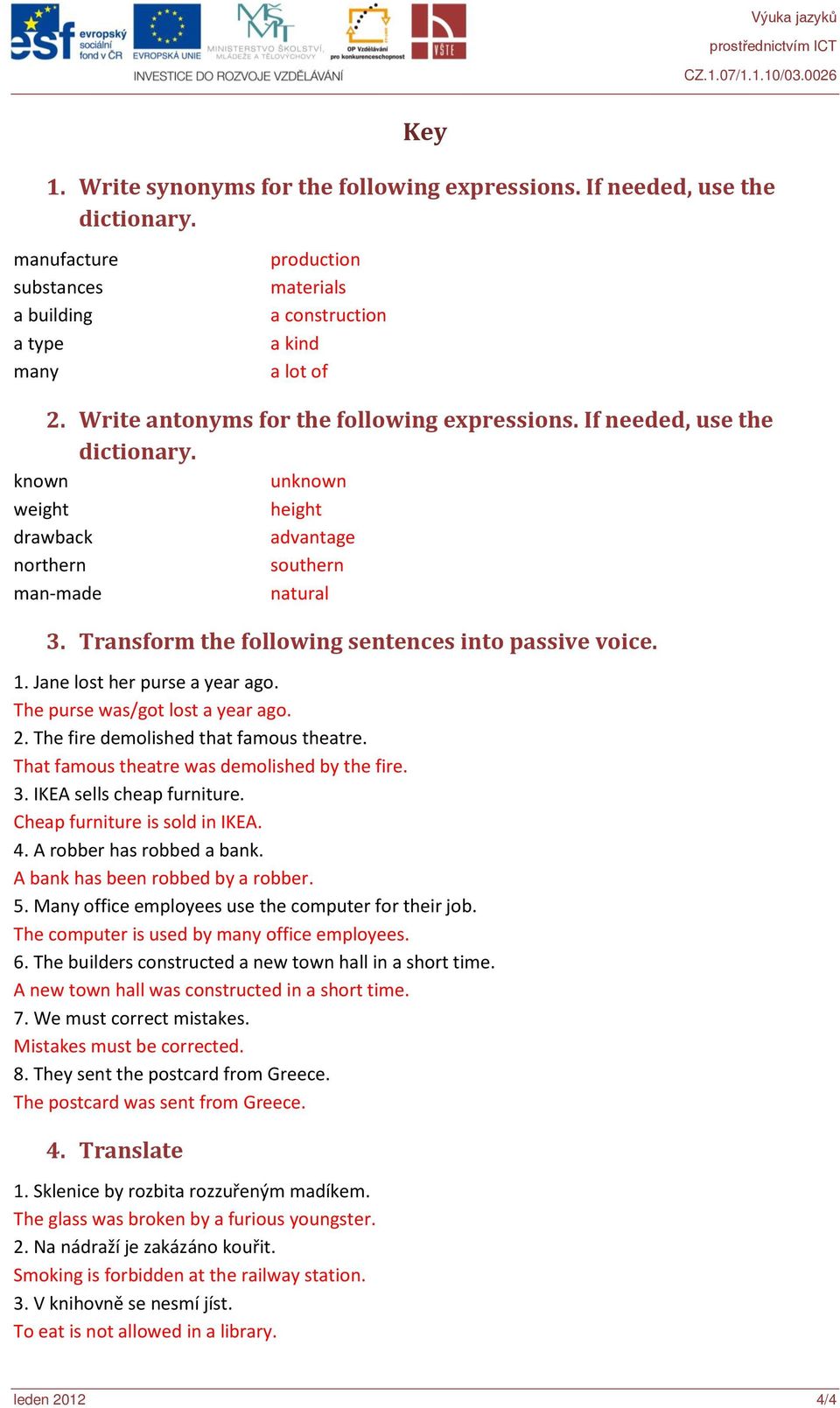 Transform the following sentences into passive voice. 1. Jane lost her purse a year ago. The purse was/got lost a year ago. 2. The fire demolished that famous theatre.