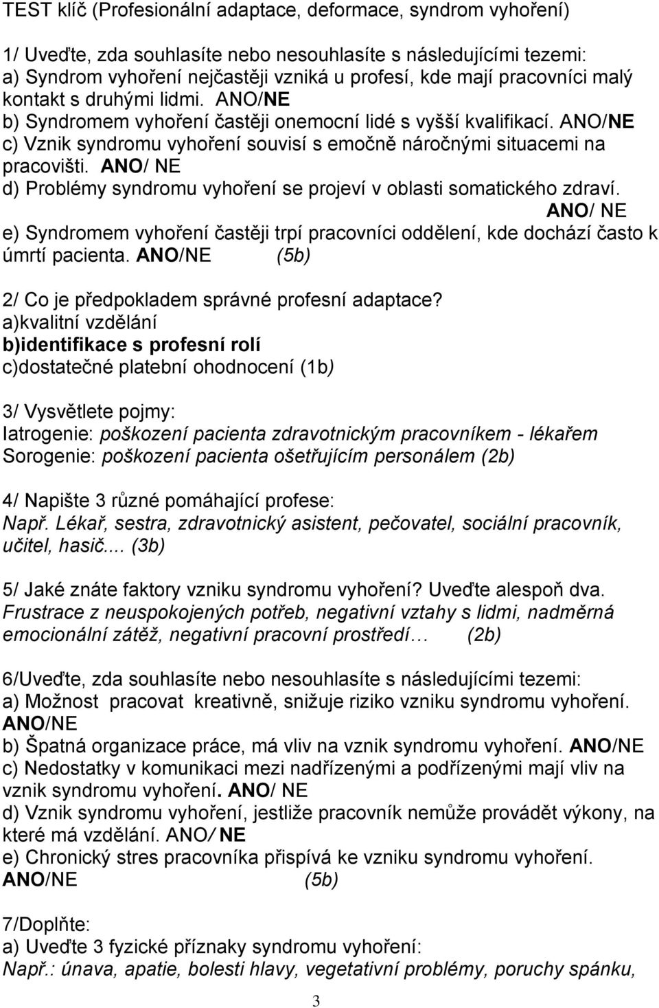 ANO/ NE d) Problémy syndromu vyhoření se projeví v oblasti somatického zdraví. ANO/ NE e) Syndromem vyhoření častěji trpí pracovníci oddělení, kde dochází často k úmrtí pacienta.