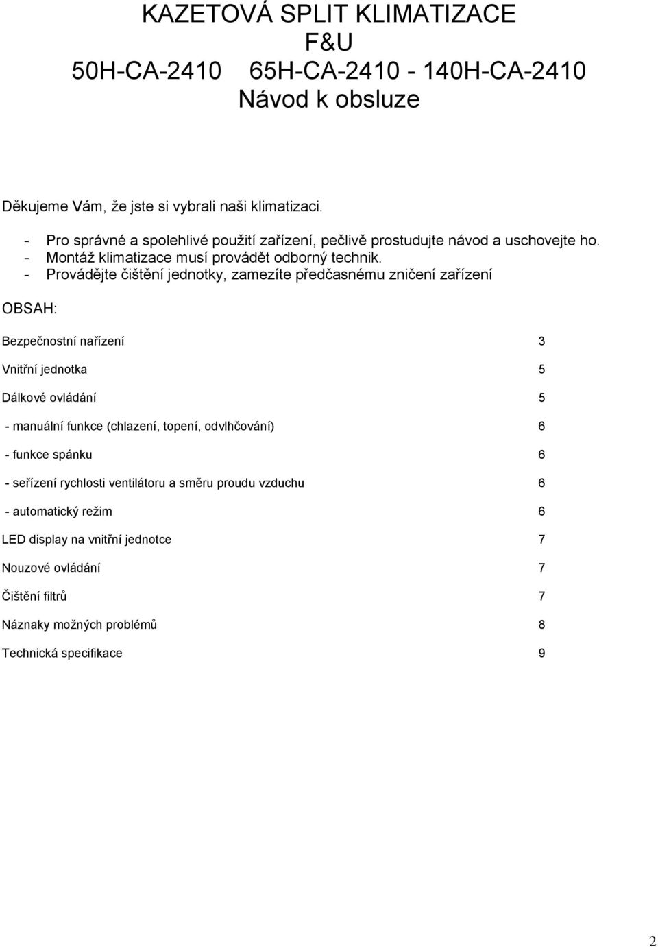 - Provádějte čištění jednotky, zamezíte předčasnému zničení zařízení OBSAH: Bezpečnostní nařízení 3 Vnitřní jednotka 5 Dálkové ovládání 5 - manuální funkce (chlazení,