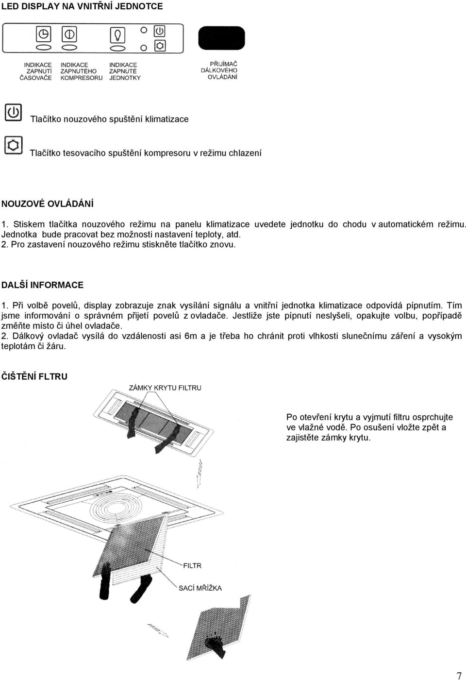 Pro zastavení nouzového režimu stiskněte tlačítko znovu. DALŠÍ INFORMACE 1. Při volbě povelů, display zobrazuje znak vysílání signálu a vnitřní jednotka klimatizace odpovídá pípnutím.