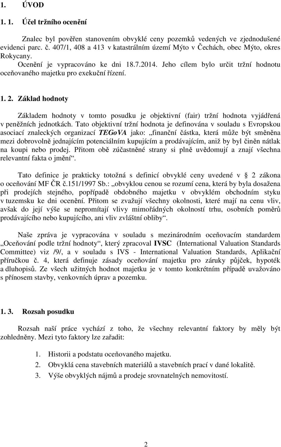 1. 2. Základ hodnoty Základem hodnoty v tomto posudku je objektivní (fair) tržní hodnota vyjádřená v peněžních jednotkách.