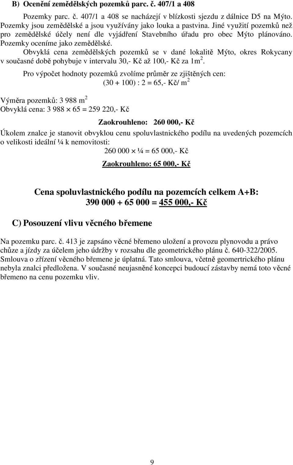 Obvyklá cena zemědělských pozemků se v dané lokalitě Mýto, okres Rokycany v současné době pohybuje v intervalu 30,- Kč až 100,- Kč za 1m 2.