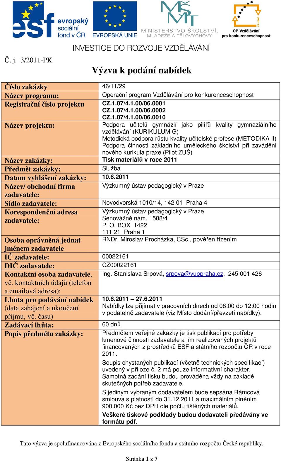 0010 Pdpra učitelů gymnázií jak pilířů kvality gymnaziálníh vzdělávání (KURIKULUM G) Metdická pdpra růstu kvality učitelské prfese (METODIKA II) Pdpra činnsti základníh uměleckéh šklství při zavádění