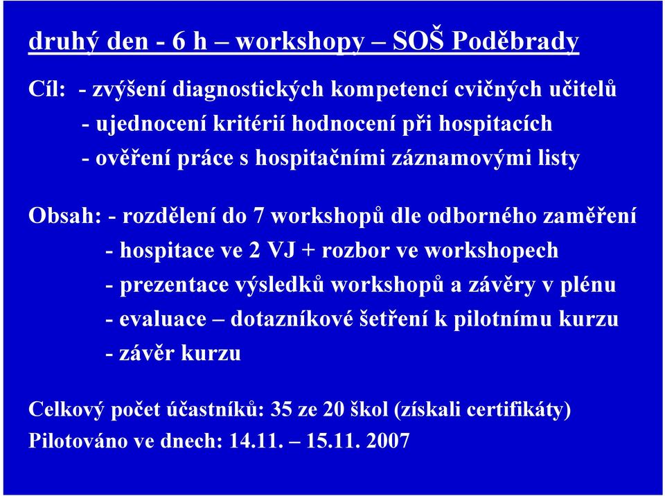 zaměření - hospitace ve 2 VJ + rozbor ve workshopech - prezentace výsledků workshopů a závěry v plénu - evaluace dotazníkové