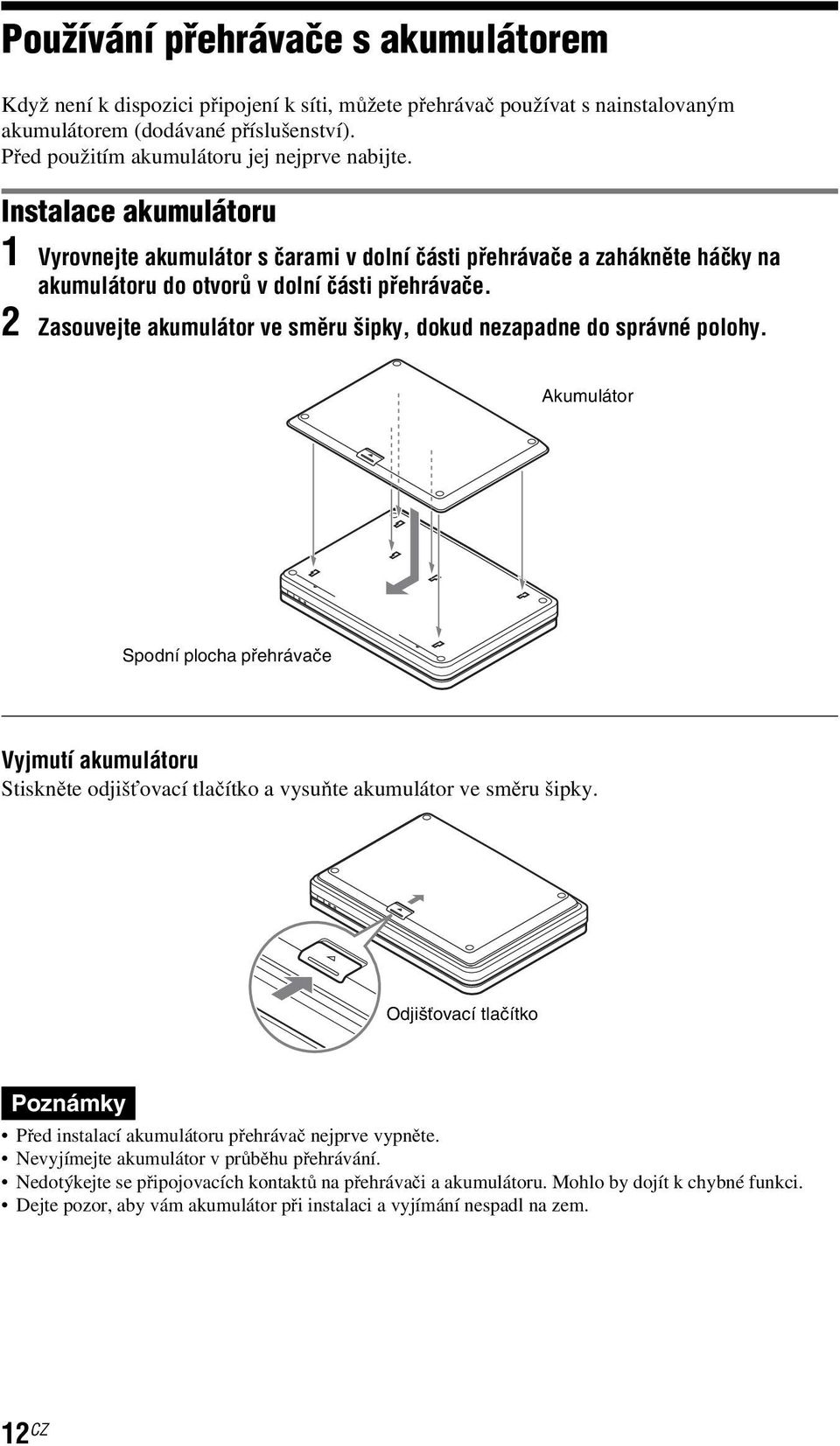 2 Zasouvejte akumulátor ve směru šipky, dokud nezapadne do správné polohy. Akumulátor Spodní plocha přehrávače Vyjmutí akumulátoru Stiskněte odjišťovací tlačítko a vysuňte akumulátor ve směru šipky.