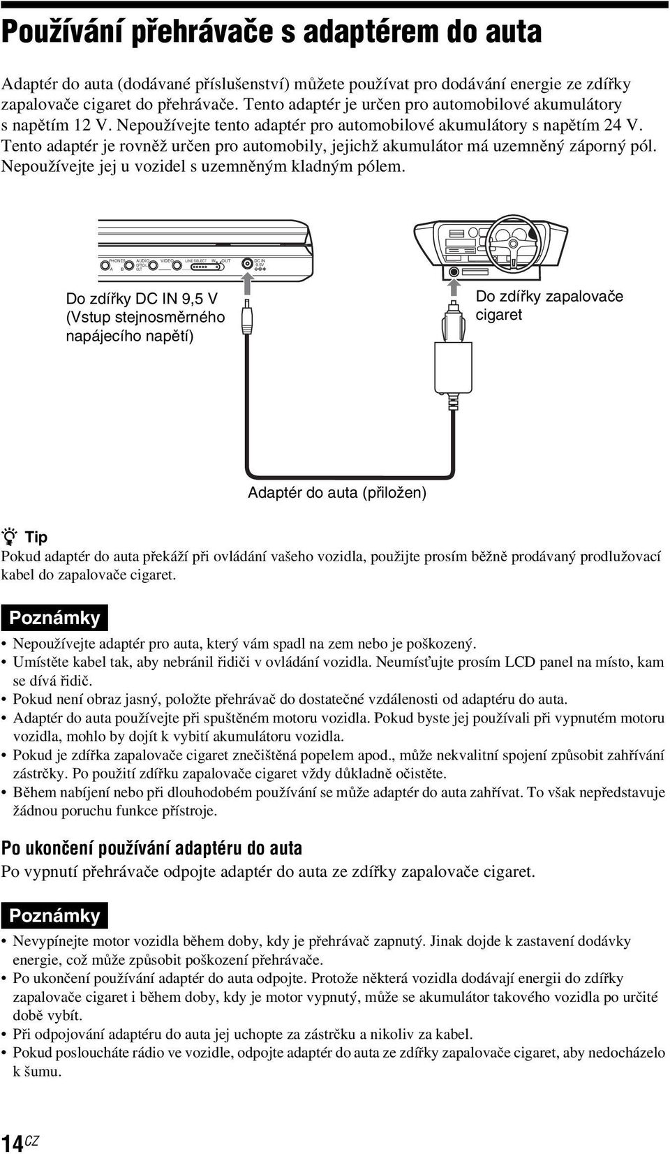 Tento adaptér je rovněž určen pro automobily, jejichž akumulátor má uzemněný záporný pól. Nepoužívejte jej u vozidel s uzemněným kladným pólem.