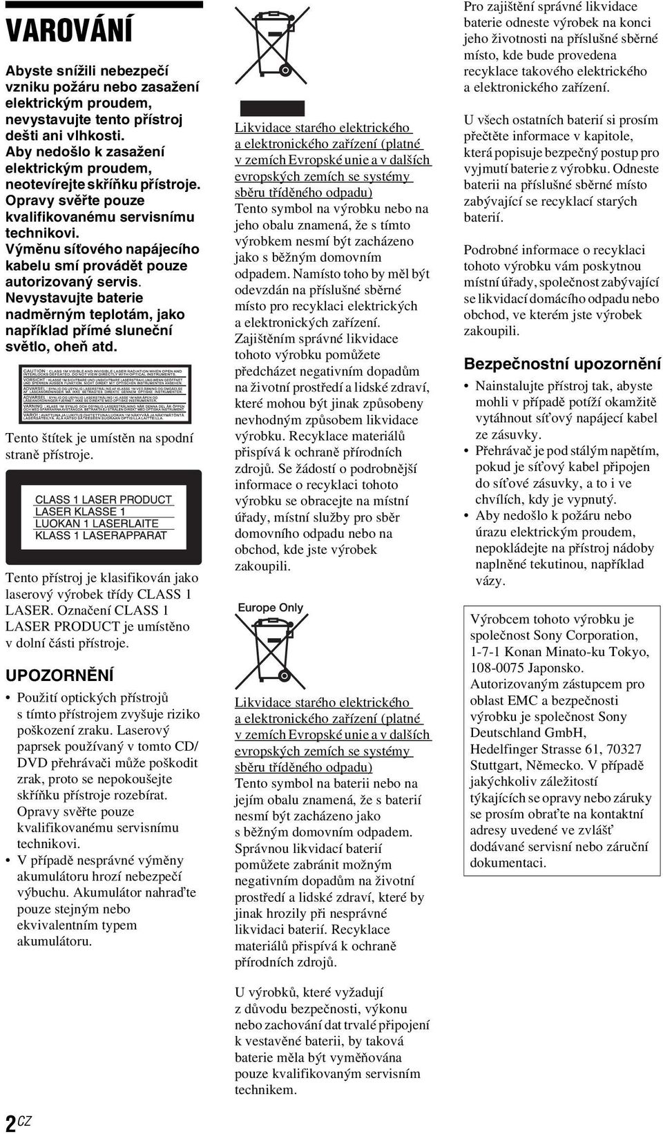 Výměnu síťového napájecího kabelu smí provádět pouze autorizovaný servis. Nevystavujte baterie nadměrným teplotám, jako například přímé sluneční světlo, oheň atd.
