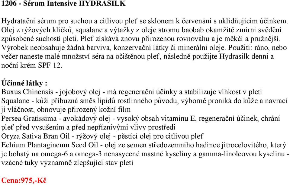 Výrobek neobsahuje žádná barviva, konzervační látky či minerální oleje. Použití: ráno, nebo večer naneste malé množství séra na očištěnou pleť, následně použijte Hydrasilk denní a noční krém SPF 12.