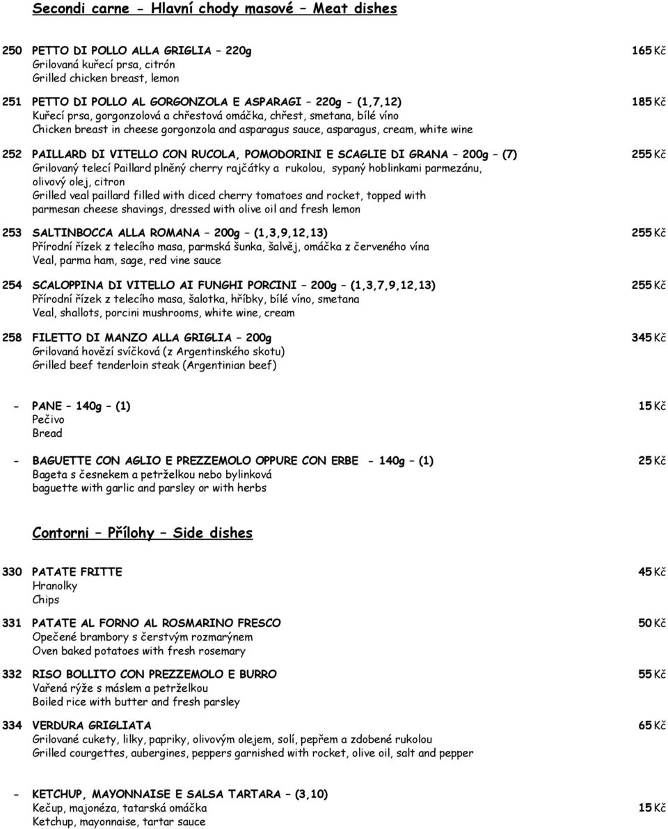 VITELLO CON RUCOLA, POMODORINI E SCAGLIE DI GRANA 200g (7) 255 Kč Grilovaný telecí Paillard plněný cherry rajčátky a rukolou, sypaný hoblinkami parmezánu, olivový olej, citron Grilled veal paillard