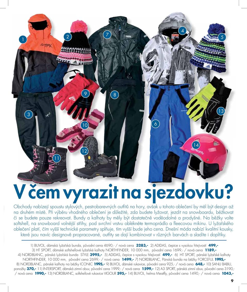 Na běžky volte softshell, na snowboard volnější střihy, pod svrchní vrstvu oblékněte termoprádlo a fl eecovou mikinu.