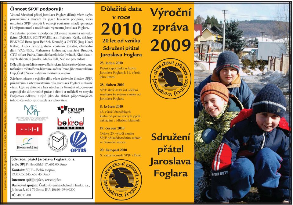 připomenutí a rozšiřování významu Jaroslava Foglara. Za zvláštní pomoc a podporu děkujeme zejména následujícím: CÍGLER SOFTWARE, a.s., Nábytek Kejík, tiskárny BEKROS Brno (pan Bedřich Kramář) a OFTIS (Ing.