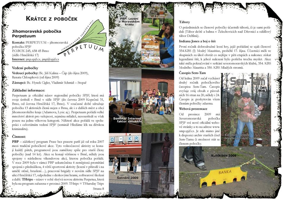 Hynek Cígler, Vladimír Schmid Stopař Základní informace: Perpetuum je oficiální název regionální pobočky SPJF, která má svoje ústředí v Brně v sídle SPJF (do června 2009 Kopečná 31, Brno, od června
