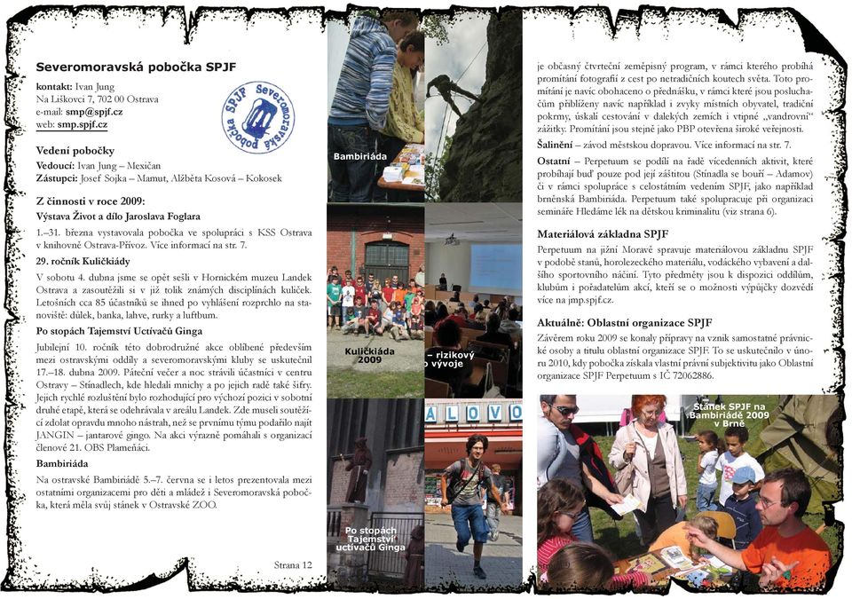 března vystavovala pobočka ve spolupráci s KSS Ostrava v knihovně Ostrava-Přívoz. Více informací na str. 7. 29. ročník Kuličkiády V sobotu 4.