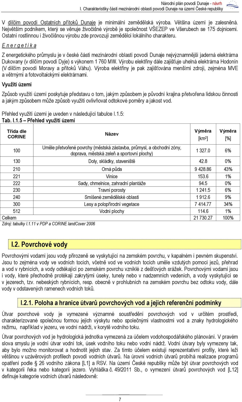 E n e r g e t i k a Z energetického průmyslu je v české části mezinárodní oblasti povodí Dunaje nejvýznamnější jaderná elektrárna Dukovany (v dílčím povodí Dyje) s výkonem 1 760 MW.