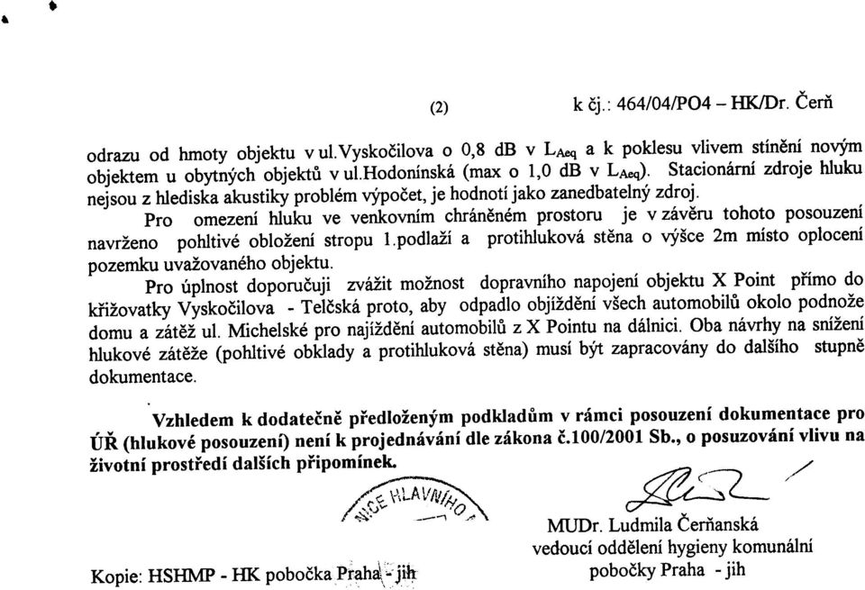 Pro omezení hluku ve venkovním chránìném prostoru je v závìru tohoto posouzení navrženo pohltivé obložení stropu 1. podlaží a protihluková stìna o výšce 2m místo oplocení pozemku uvažovanéh objektu.