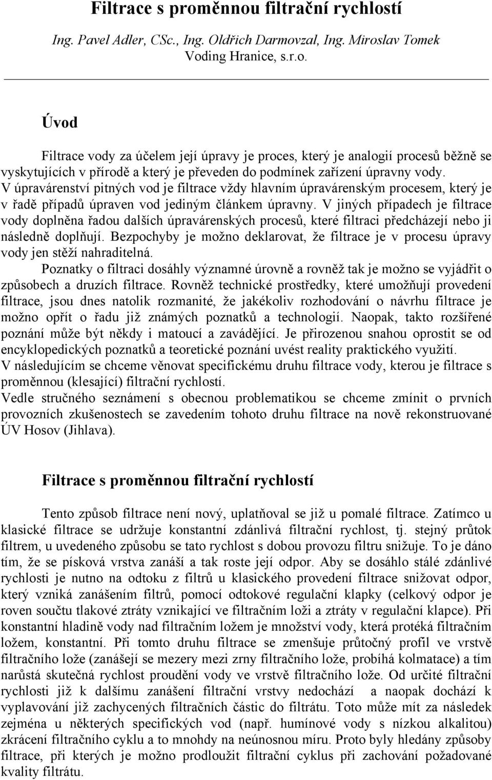 V jiných případech je filtrace vody doplněna řadou dalších úpravárenských procesů, které filtraci předcházejí nebo ji následně doplňují.