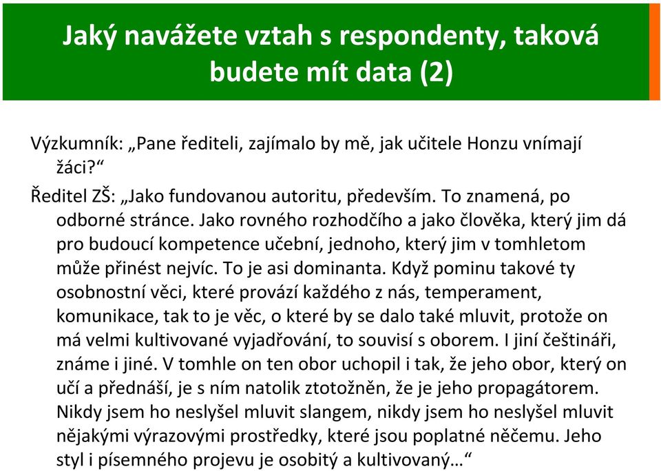 Když pominu takové ty osobnostní věci, které provází každého z nás, temperament, komunikace, tak to je věc, o které by se dalo také mluvit, protože on má velmi kultivované vyjadřování, to souvisí s