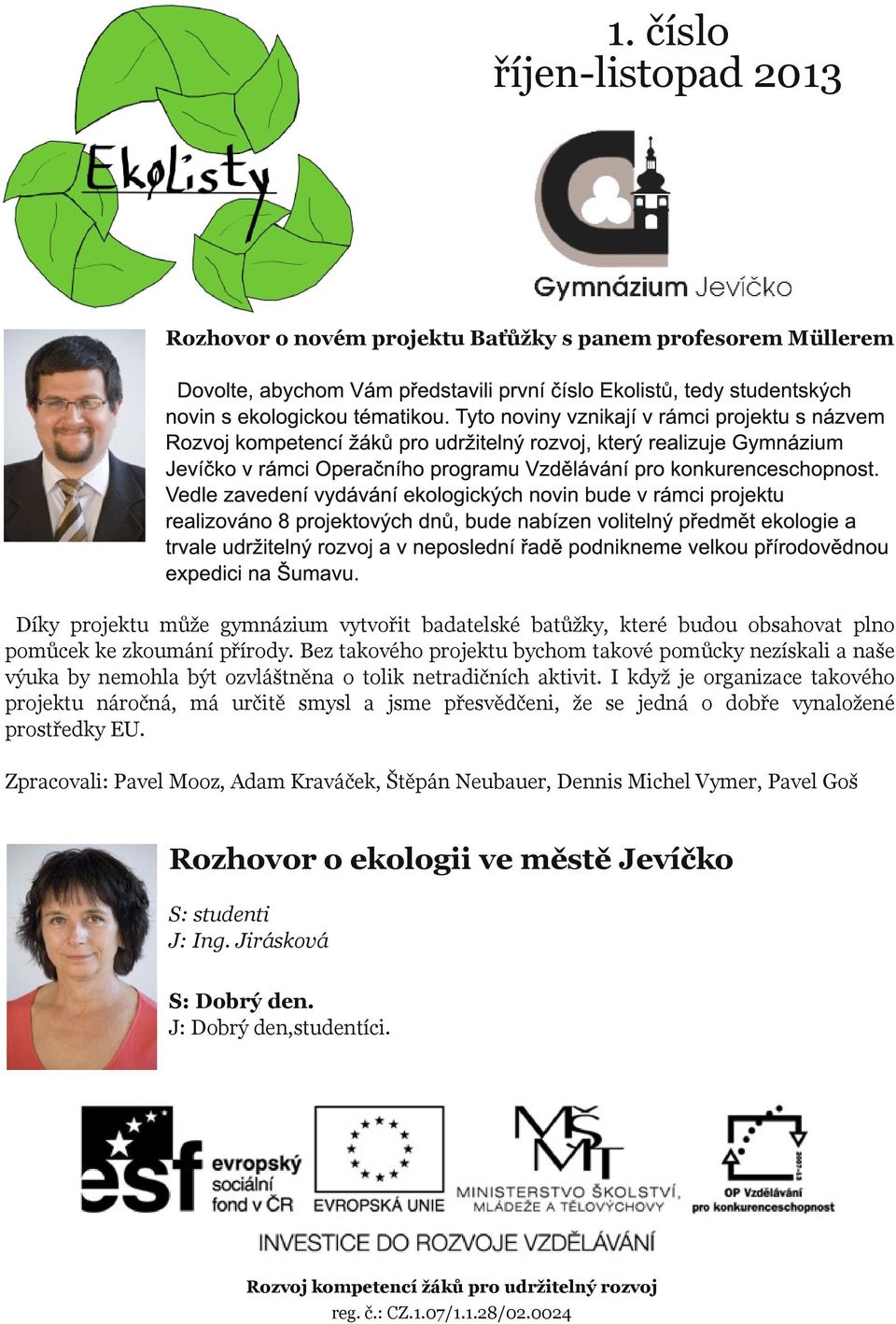 Vedle zavedení vydávání ekologických novin bude v rámci projektu realizováno 8 projektových dnů, bude nabízen volitelný předmět ekologie a trvale udržitelný rozvoj a v neposlední řadě podnikneme