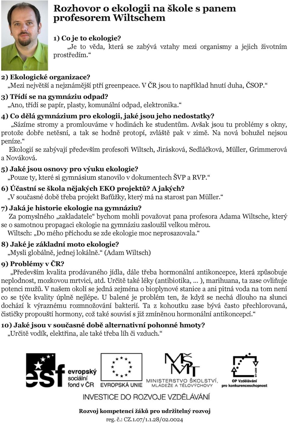 4) Co dělá gymnázium pro ekologii, jaké jsou jeho nedostatky? Sázíme stromy a promlouváme v hodinách ke studentům.