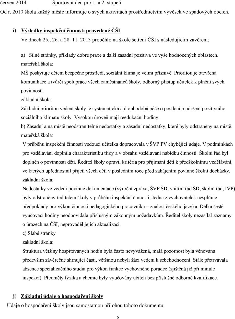 2013 proběhlo na škole šetření ČŠI s následujícím závěrem: a) Silné stránky, příklady dobré praxe a další zásadní pozitiva ve výše hodnocených oblastech.