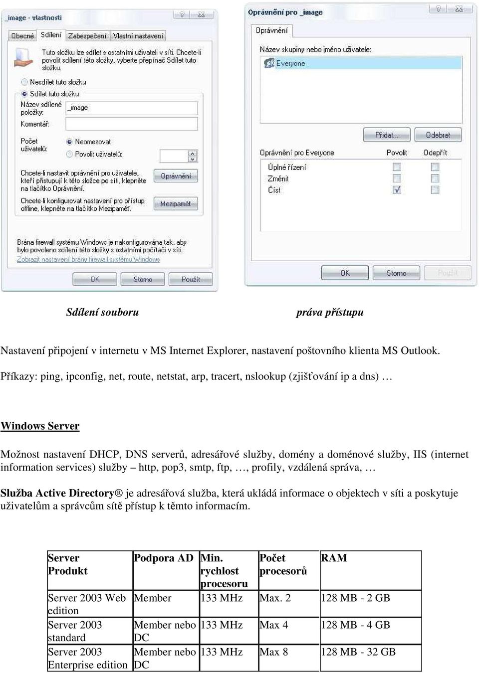 (internet information services) služby http, pop3, smtp, ftp,, profily, vzdálená správa, Služba Active Directory je adresářová služba, která ukládá informace o objektech v síti a poskytuje uživatelům