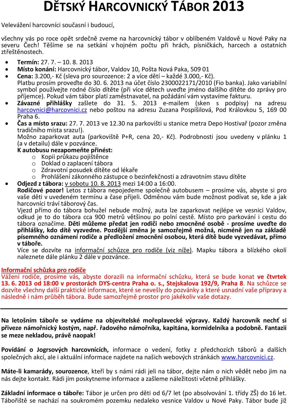 200,- Kč (sleva pro sourozence: 2 a více dětí každé 3.000,- Kč). Platbu prosím proveďte do 30. 6. 2013 na účet číslo 2300022171/2010 (Fio banka).