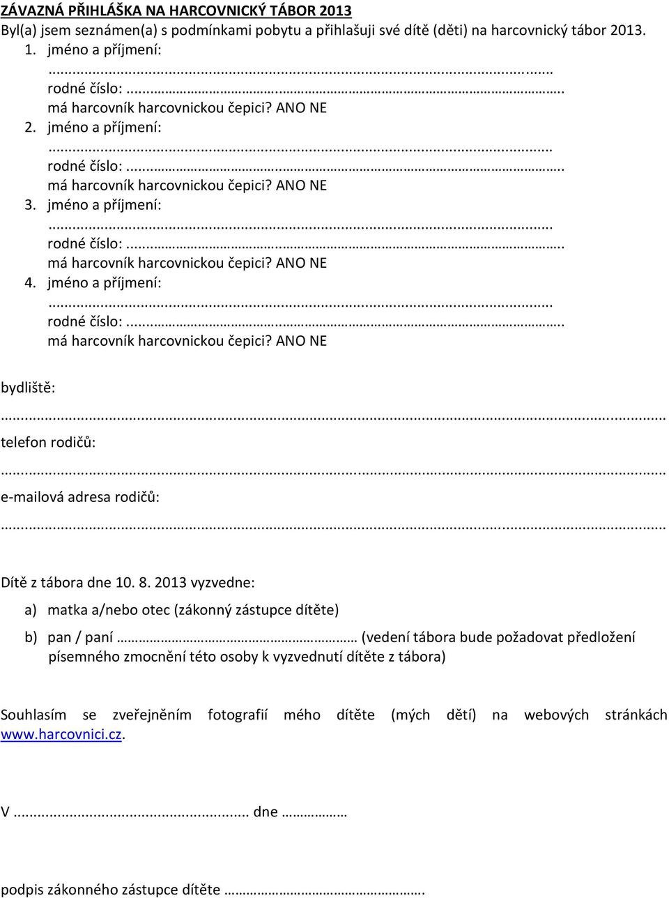 jméno a příjmení:... rodné číslo:....... má harcovník harcovnickou čepici? ANO NE bydliště: telefon rodičů: e-mailová adresa rodičů: Dítě z tábora dne 10. 8.
